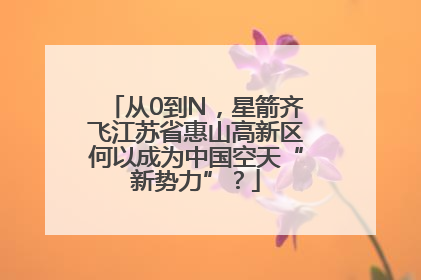 从0到N，星箭齐飞江苏省惠山高新区何以成为中国空天“新势力”？
