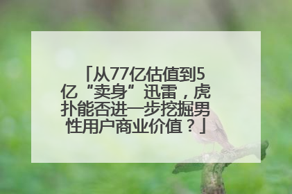从77亿估值到5亿“卖身”迅雷，虎扑能否进一步挖掘男性用户商业价值？