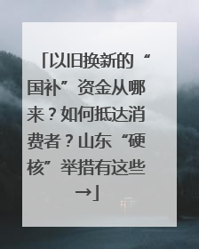 以旧换新的“国补”资金从哪来？如何抵达消费者？山东“硬核”举措有这些→