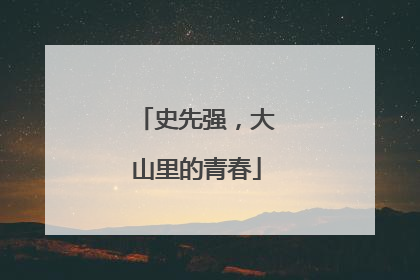 史先强，大山里的青春
