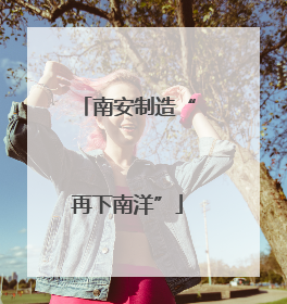 南安制造“再下南洋”