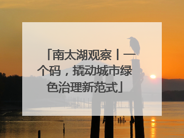 南太湖观察丨一个码，撬动城市绿色治理新范式
