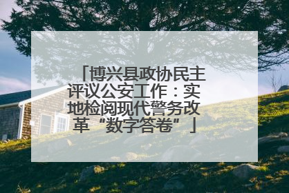 博兴县政协民主评议公安工作：实地检阅现代警务改革“数字答卷”