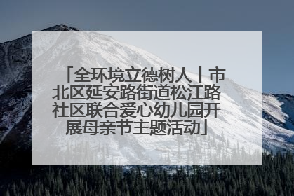 全环境立德树人丨市北区延安路街道松江路社区联合爱心幼儿园开展母亲节主题活动
