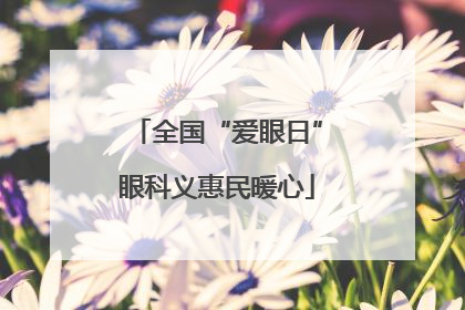 全国“爱眼日”眼科义惠民暖心