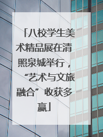 八校学生美术精品展在清照泉城举行，“艺术与文旅融合”收获多赢