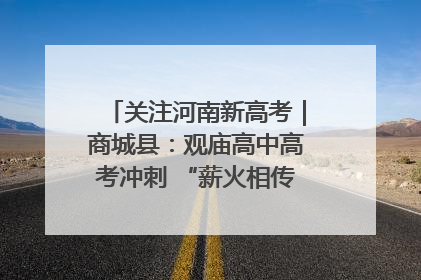 关注河南新高考｜商城县：观庙高中高考冲刺 “薪火相传”助力备考