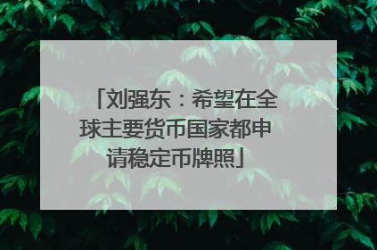 刘强东：希望在全球主要货币国家都申请稳定币牌照