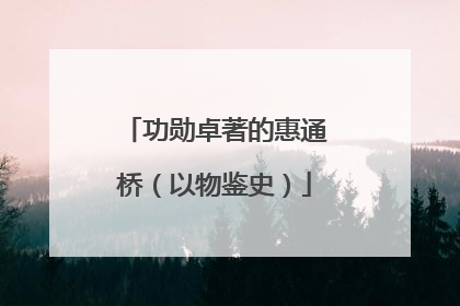 功勋卓著的惠通桥（以物鉴史）