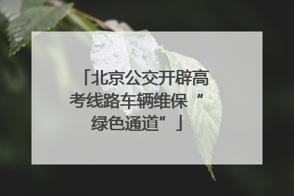 北京公交开辟高考线路车辆维保“绿色通道”