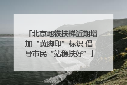 北京地铁扶梯近期增加“黄脚印”标识 倡导市民“站稳扶好”