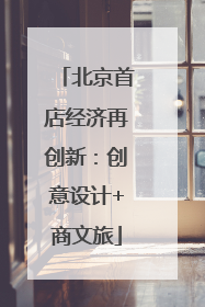 北京首店经济再创新：创意设计+商文旅