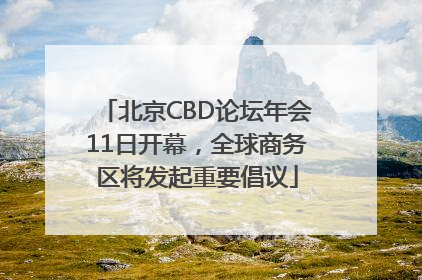 北京CBD论坛年会11日开幕，全球商务区将发起重要倡议