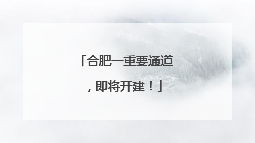 合肥一重要通道，即将开建！