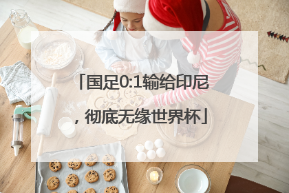 国足0:1输给印尼，彻底无缘世界杯