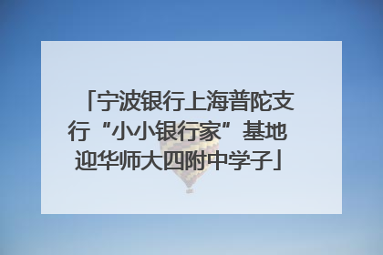 宁波银行上海普陀支行“小小银行家”基地迎华师大四附中学子