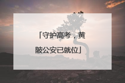 守护高考，黄陂公安已就位