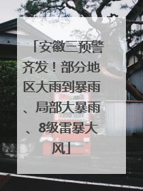 安徽三预警齐发！部分地区大雨到暴雨、局部大暴雨、8级雷暴大风