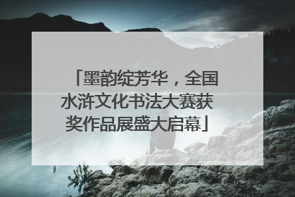 墨韵绽芳华，全国水浒文化书法大赛获奖作品展盛大启幕