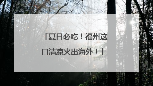 夏日必吃！福州这口清凉火出海外！