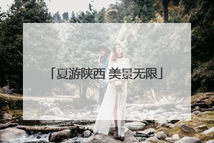 夏游陕西 美景无限