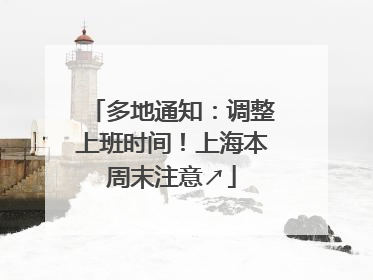多地通知：调整上班时间！上海本周末注意↗