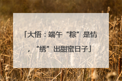 大悟：端午“粽”是情，“绣”出甜蜜日子