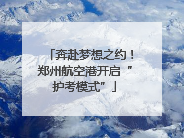 奔赴梦想之约！郑州航空港开启“护考模式”