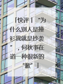 快评丨“为什么别人是撞衫我就是抄袭”，何秋亊在道一种很新的“歉”