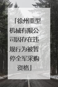 徐州重型机械有限公司因存在违规行为被暂停全军采购资格