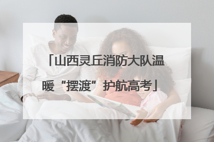 山西灵丘消防大队温暖“摆渡”护航高考