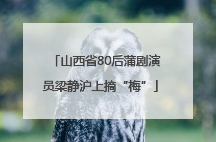 山西省80后蒲剧演员梁静沪上摘“梅”