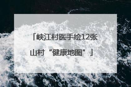 峡江村医手绘12张山村“健康地图”