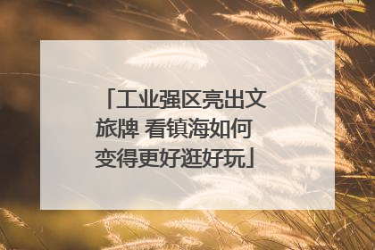 工业强区亮出文旅牌 看镇海如何变得更好逛好玩