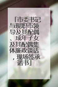 市委书记与现职市领导及其配偶、成年子女及其配偶集体廉政谈话，现场签承诺书
