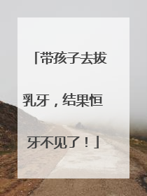 带孩子去拔乳牙，结果恒牙不见了！