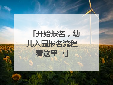 开始报名，幼儿入园报名流程看这里→