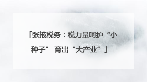 张掖税务：税力量呵护“小种子” 育出“大产业”