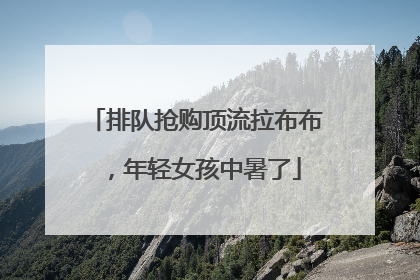 排队抢购顶流拉布布，年轻女孩中暑了