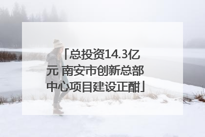 总投资14.3亿元 南安市创新总部中心项目建设正酣