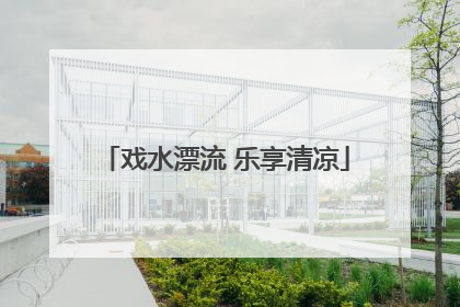 戏水漂流 乐享清凉