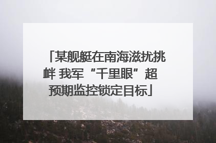 某舰艇在南海滋扰挑衅 我军“千里眼”超预期监控锁定目标