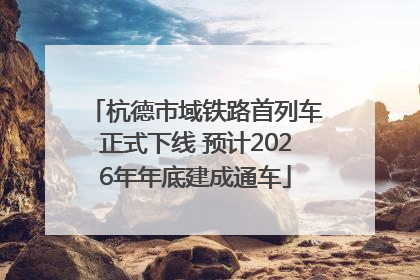 杭德市域铁路首列车正式下线 预计2026年年底建成通车