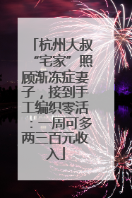 杭州大叔“宅家”照顾渐冻症妻子，接到手工编织零活：一周可多两三百元收入