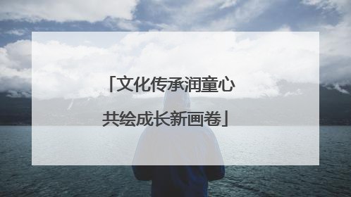 文化传承润童心 共绘成长新画卷