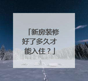新房装修好了多久才能入住？