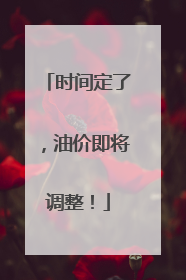 时间定了，油价即将调整！