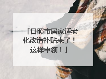 日照市居家适老化改造补贴来了！这样申领！