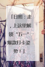 日照：走，上这里解锁“五一”爆款打卡姿势！