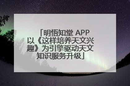明悟知堂 APP以《这样培养天文兴趣》为引擎驱动天文知识服务升级